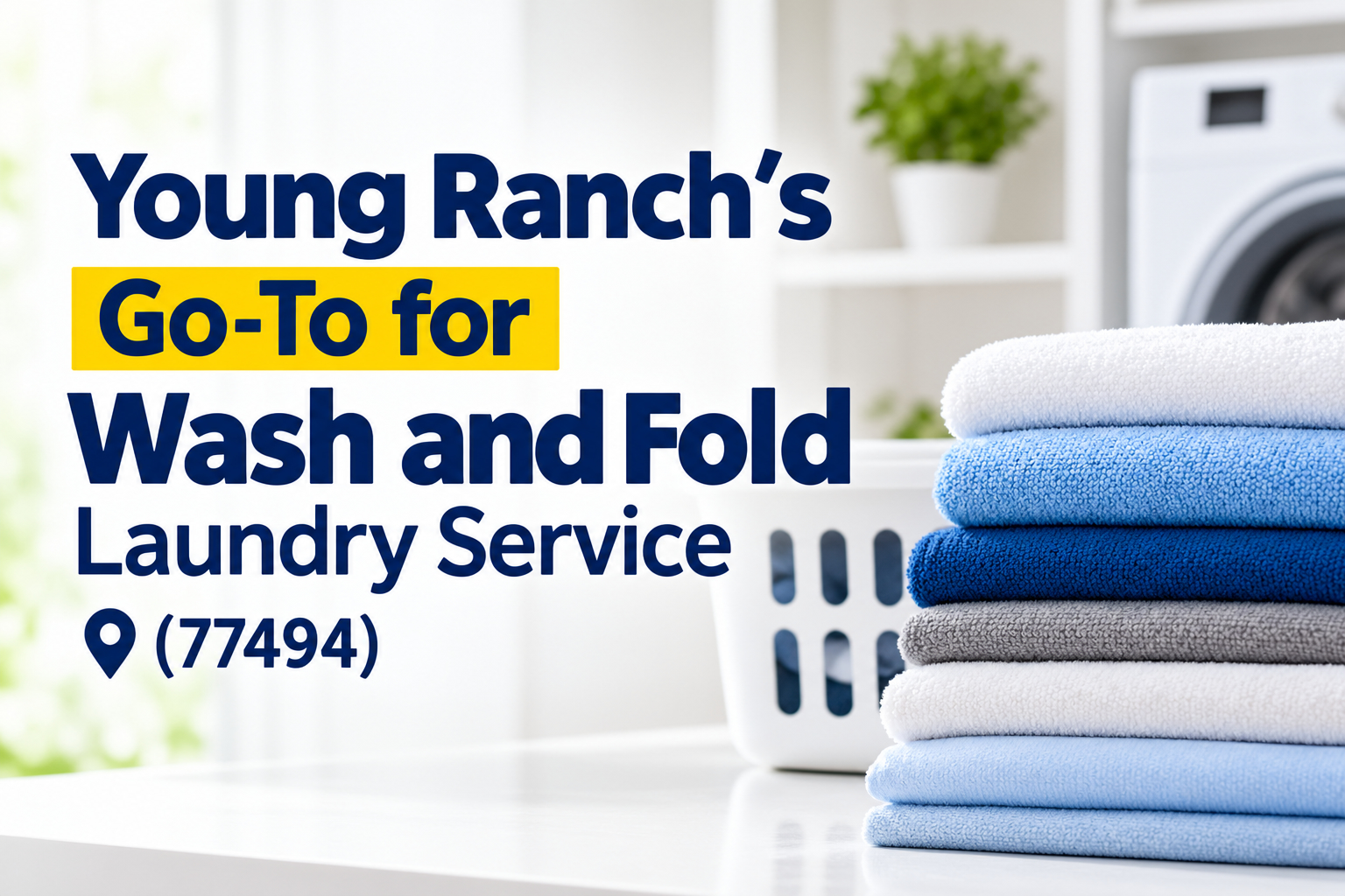 Stacked folded towels and a laundry basket in a pristine laundry room, with text advertising the trusted Young Ranch Wash and Fold Laundry Service in zip code 77494.